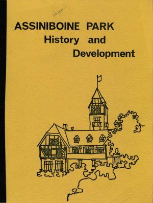 <strong>Assiniboine Park, History and Development</strong>, The History and Development of Assiniboine Park and Zoo, The City of Winnipeg , Parks and Recreation Department, 1972