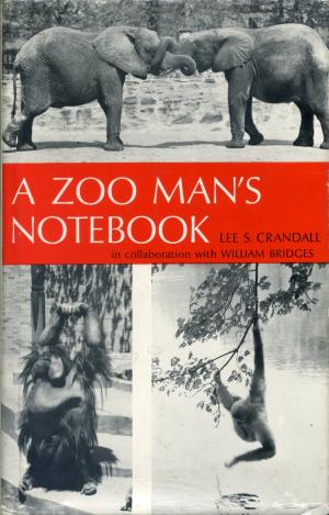 <strong>A Zoo Man's Notebook</strong>, Lee S. Crandall, The University of Chicago Press, Chicago and London, 1966