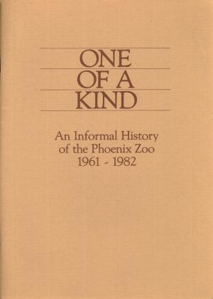 <strong>One of a Kind, An Informal History of the Phoenix Zoo 1961-1982</strong>, Dick George, Arizona Zoological Society, 1982