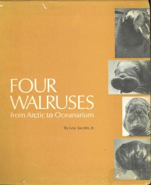 <strong>Four walruses from Arctic to Oceanarium</strong>, Lou Jacobs Jr., Young Scott Books, New York, 1968