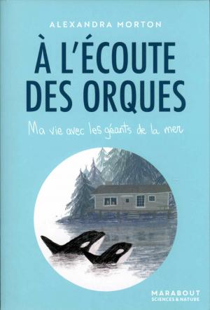 <strong>À l'écoute des orques</strong>, Alexandra Morton, Éditions Marabout, 2002, 2020