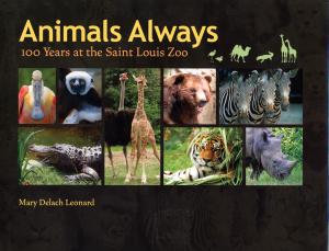 <strong>Animals Always, 100 Years at the Saint Louis Zoo</strong>, Mary Delach Leonard, University of Missouri Press, Columbia and London, 2009
