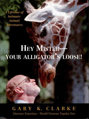 <strong>Hey Mister-your alligator's loose!</strong>, Gary K. Clarke, Baranski Publishing Company, Lecompton, 2009