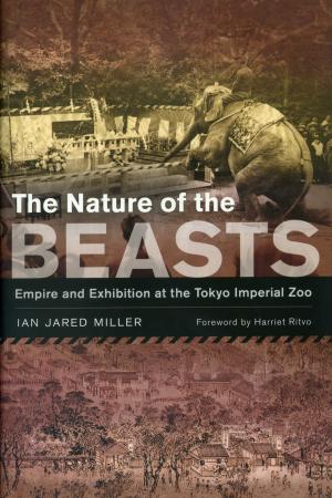 <strong>The Nature of the Beasts</strong>, Empire and Exhibition at the Tokyo Imperial Zoo, Ian Jared Miller, University of California Press, Berkeley, Los Angeles, London, 2013
