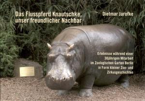 <strong>Das Flusspferd Knautschke, unser freundlicher Nachbar</strong>, Erlebnisse w&auml;hrend einer 30j&auml;hrigen Mitarbeit im Zoologischern Garten Berlin in Form kleiner Zoo- und Zirkusgeschichten, Dietmar Jarofke, Sch&uuml;ling Verlag, M&uuml;nster, 2012