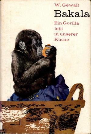 <strong>Bakala, Ein Gorilla lebt in unserer Küche</strong>, W. Gewalt, Franckh'sche Verlagshandlung, Stuttgart, 1964
