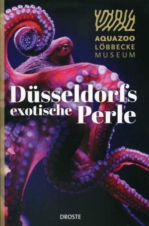 <strong>Düsseldorfs exotische Perle</strong>, Aquazoo Löbbecke Museum, Dr. Jochen Reiter, Droste Verlag, Düsseldorf, 2018