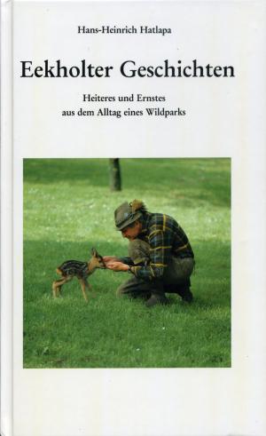 <strong>Eekholter Geschichten, Heiteres und Ernstes aus dem Alltag eines Wildparks</strong>, Hans-Heinrich Hatlapa, Hof Eekholt, 1986