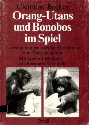 <strong>Orang-Utans und Bonobos im Spiel</strong>, Clemens Becker, Profil Verlag, München, 1984