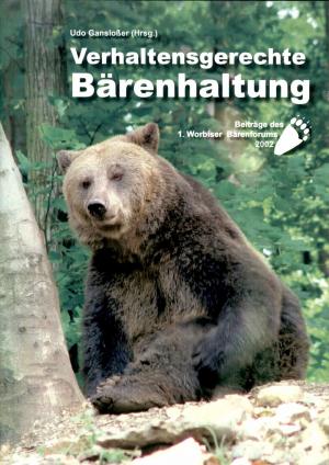 <strong>Verhaltensgerechte Bärenhaltung</strong>, Beiträge des 1. Worbiser Bärenforums 2002, Udo Gansloßer, Filander Verlag, Fürth, 2004