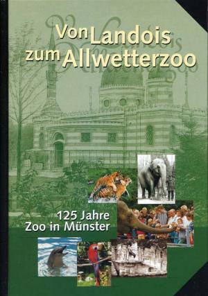 <strong>Von Landois zum Allwetterzoo, 125 Jahre Zoo in Münster</strong>, Michael Sinder & Ralf J. Günther, Schüling, Münster, 2000