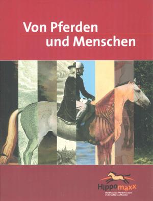 <strong>Von Pferden und Menschen</strong>, Hippomaxx, Das Westfälische Pferdemuseum im Allwetterzoo Münster, Landwirtschaftsverlag, Münster, 2004