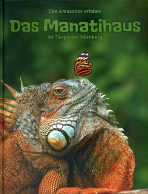 <strong>Das Manatihaus im Tiergarten Nürnberg</strong>, Björn Jordan, Dr. Helmut Mägdefrau, Dr. Nicola A. Mögel, Nicola Ohnemus, Schüling Verlag, Münster, 2017