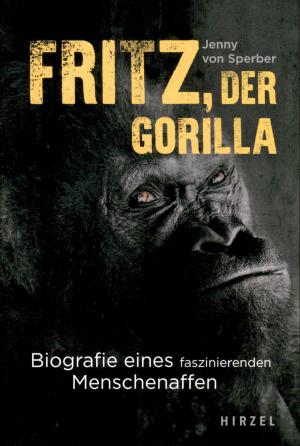 <strong>Fritz, der Gorilla</strong>, Biografie eines faszinierenden Menschenaffen, Jenny von Sperber, Hirzel, Stuttgart, 2022