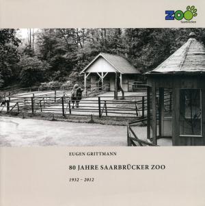 <strong>80 Jahre Saarbrücken Zoo, 1932-2012</strong>, Eugen Gritttmann, Zoologischer Garten Saarbrücken, Saarbrücken, 2012