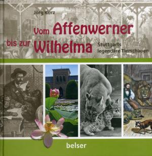 <strong>Vom Affenwerner bis zur Wilhelma, Stuttgarts legendäre Tierschauen</strong>, Jörg Kurz, Verlagsbüro Wais & Partner GbR, Stuttgart, 2015