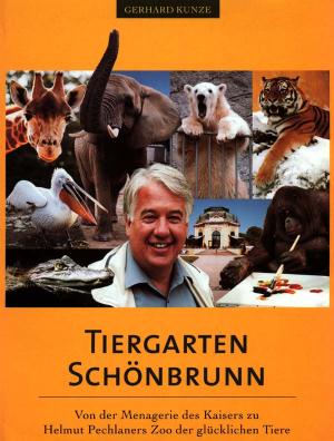 <strong>Tiergarten Schönbrunn, Von der Menagerie des Kaisers zu Helmut Pechlaners Zoo der glücklichen Tiere</strong>, Gerhard Kunze, LW Edition, 2000