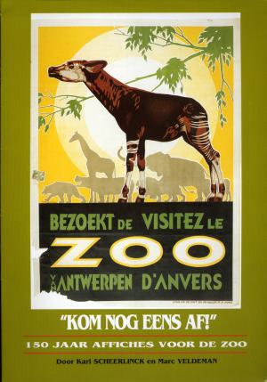<strong>"Kom nog eens af!", 150 jaar affiches voor de zoo</strong>, Door Karl Scheerlinck en Marc Veldeman