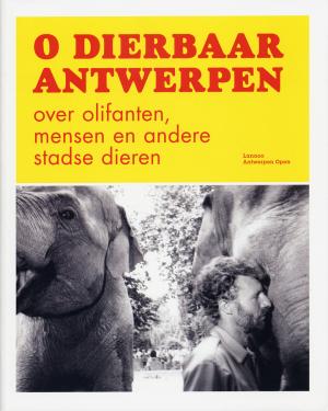 <strong>O dierbaar Antwerpen, over olifanten, mensen en andere stadse dieren</strong>, Lannoo, Tielt, 2007