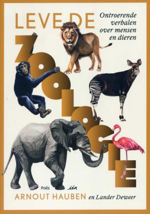 <strong>Levede de Zoologie!</strong>, Ontroerende verhalen over mensen en dieren, Arnout Hauben en Lander Deweer, Pelckmans, Kalmthout, 2018