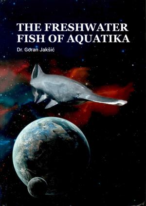 <strong>The freshwater fihs of Aquatika</strong>, Dr. Goran Jaksic, Aquatika, Karlovac, 2019