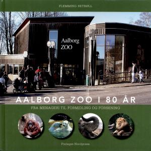 <strong>Aalborg Zoo 80 ar</strong>, Fra menageri til formidling og forskning, Flemming Retboll, Forlaget Nordpress, 2015