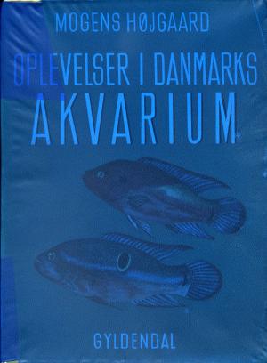 <strong>Oplevelser i Danmarks Akvarium</strong>, Mogens Hojgaard, Gyldendalske Boghandel, Nordisk Forlag, Kobenhavn, 1941