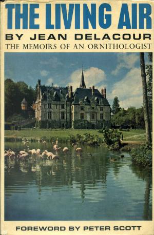 <strong>The Living Air</strong>, The memoirs of an ornithologist, Jean Delacour, Country Life Limited, London, 1966
