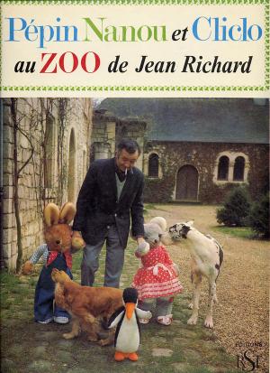 <strong>Pépin, Nanou et Cliclo au Zoo de Jean Richard</strong>,  Editions RST, Paris, 1968