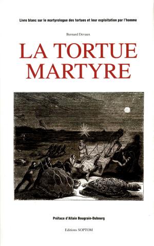 <strong>La tortue martyre</strong>, Livre blanc sur le martyrologue des tortues et leur exploitation par l'homme, Bernard Devaux, Editions SOPTOM, 1998