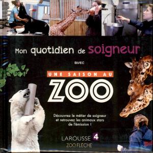 <strong>Mon quotidien de soigneur avec Une saison au zoo</strong>, &Eacute;ditions Larousse, 2017