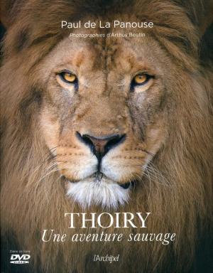 <strong>Thoiry, Une aventure sauvage</strong>, Paul de La Panouse, Éditions de l'Archipel, Paris, 2019