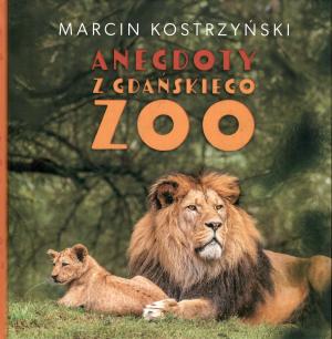 <strong>Anegdoty z Gdanskiego Zoo</strong>, Marcin Kostrzynski, Gdanski Ogrod Zoologiczny, Gdansk, 2024
