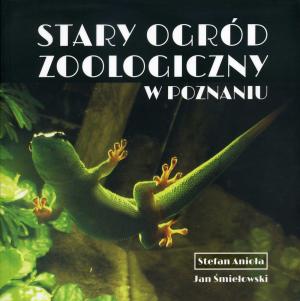 <strong>Stary Ogrod Zoologiczny w Poznaniu</strong>, Stefan Anioka, Jan Smielowski, Wydawnictwo Miejskie Posnania, Poznan, 2017
