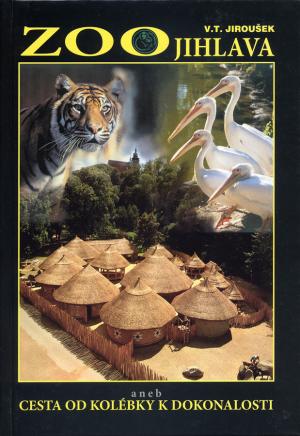 <strong>Zoo Jihlava, aneb cesta od kolebky dokonalosti</strong>, Vladislav T. Jirousek, Nakladatelstvi Madagaskar, 2004