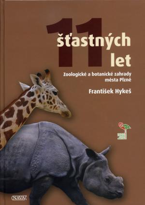 <strong>11 stastnych let, Zoologicke a botanicke zahrady mesta Plzne</strong>, Frantisek Hykes, Nava, Plzen, 2010