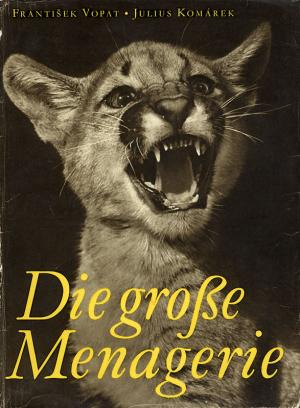 <strong>Die grosse Menagerie</strong>, Frantisek Vopat & Julius Komarek, Artia, Praha, 1955