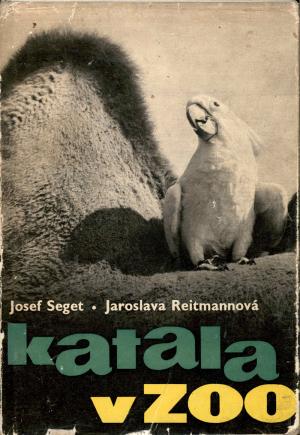 <strong>Katala v zoo</strong>, Josef Seget, Jaroslava Reitmannova, Statni nakladatelstvi detske knihy, Praha, 1967