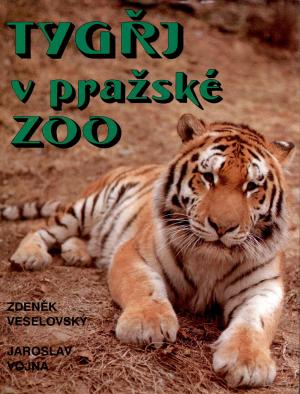 <strong>Tygrj v prazske Zoo</strong>, Zdenek Veselovsky & Jaroslav Vojna, Vytiskla Polygrafia, Praha, 1992