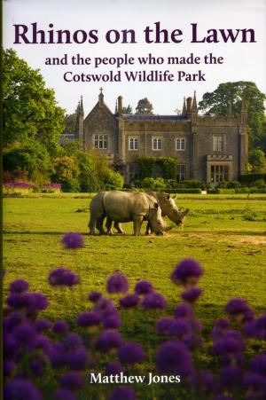 <strong>Rhinos on the Lawn and the people who made the Cotswold Wildlife Park</strong>, Matthew Jones, Cotswold Wildlife Park, Burford, 2012