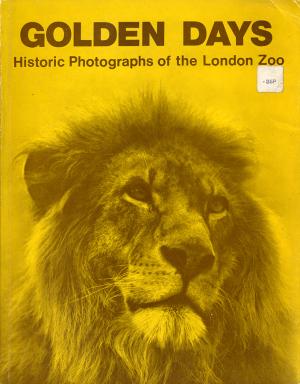 <strong>Golden Days, Historic Photographs of the London Zoo</strong>, Duckworth, London, 1976
