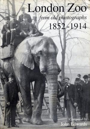 <strong>London Zoo from old photographs 1852-1914</strong>, Compiled by John Edwards, John Edwards, London, 1996