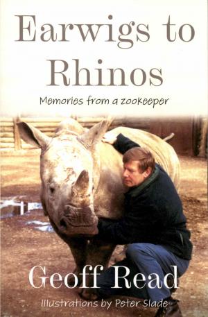 <strong>Earwigs to Rhinos</strong>, Memories from a zookeeper, Geoff Read, Matador, Kibworth Beauchamp, 2021
