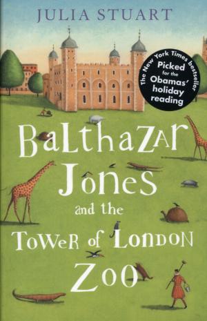 B<strong>althazar Jones and the Tower of London Zoo</strong>, Julia Stuart, Harper Press, London, 2010