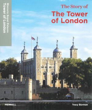 <strong>The Story of The Tower of London</strong>, Tracy Borman, Merrell, London and New York, 2015