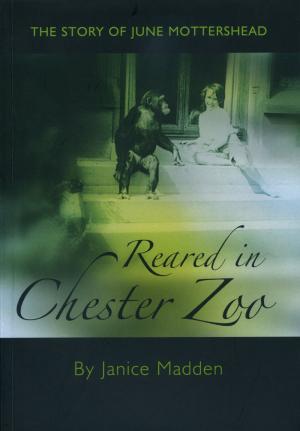 <strong>Reared in Chester Zoo, The story of June Mottershead</strong>, Janice Madden, Ark Books, 2008