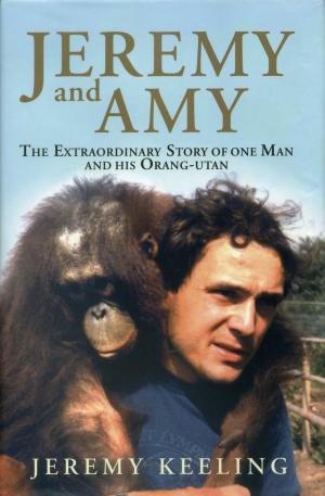 <strong>Jeremy and Amy</strong>, The Extraordinary Story of one Man and his Orang-utan, Jeremy Keeling, Short Books, London, 2010
