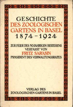 <strong>Geschichte des Zoologischen Gartens in Basel 1874-1924</strong>, Fritz Sarasin, Kunstanstalt Frobenius, Basel, 1924