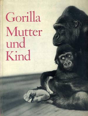 <strong>Gorilla Mutter und Kind</strong>, Ernst M. Lang, Rudolf Schenkel, Elsbeth Siegrist, Basilius Press, Basel, 1965
