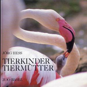 <strong>Tierkinder TierMütter</strong>, Jörg Hess, Friedrich Reinhardt Verlag, Basel, 1985